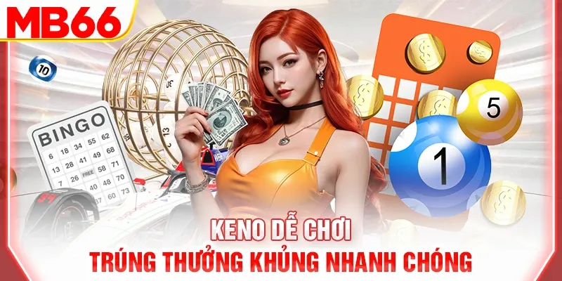 Keno dễ chơi trúng thưởng khủng nhanh chóng