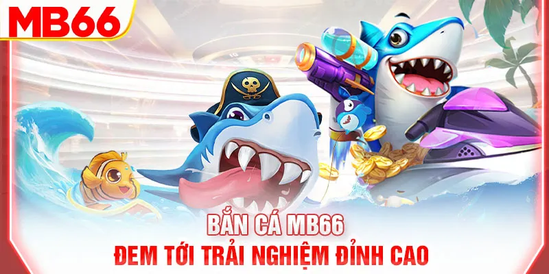 Bắn cá MB66 đem tới trải nghiệm đỉnh cao