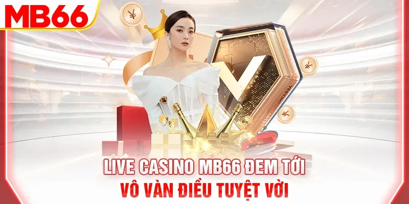 Live Casino MB66 đem tới vô vàn điều tuyệt vời