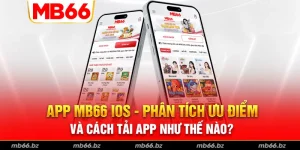 App MB66 iOS – Phân Tích Ưu Điểm Và Cách Tải App Như Thế Nào?