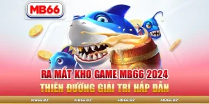 Ra Mắt Kho Game MB66 2026 – Thiên Đường Giải Trí Hấp Dẫn