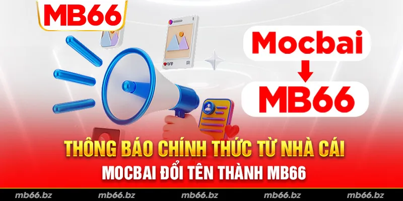 Thông Báo Chính Thức Từ Nhà Cái – Mocbai Đổi Tên Thành MB66