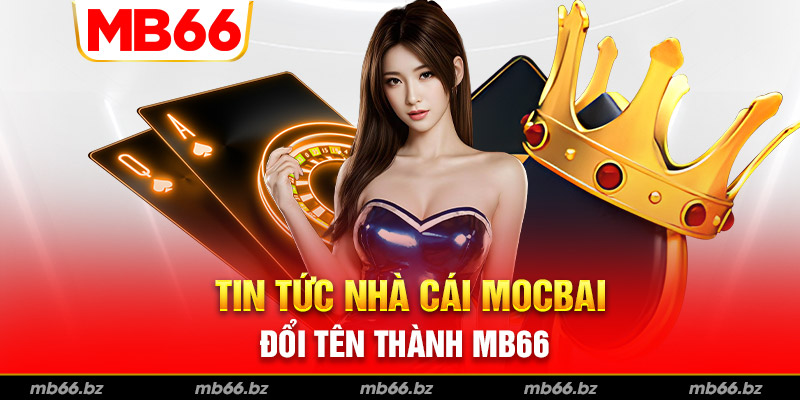 Tin tức Mocbai đổi tên thành MB66 là thật hay giả?