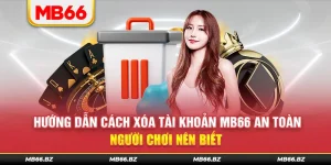 Hướng Dẫn Cách Xóa Tài Khoản MB66 An Toàn Người Chơi Nên Biết