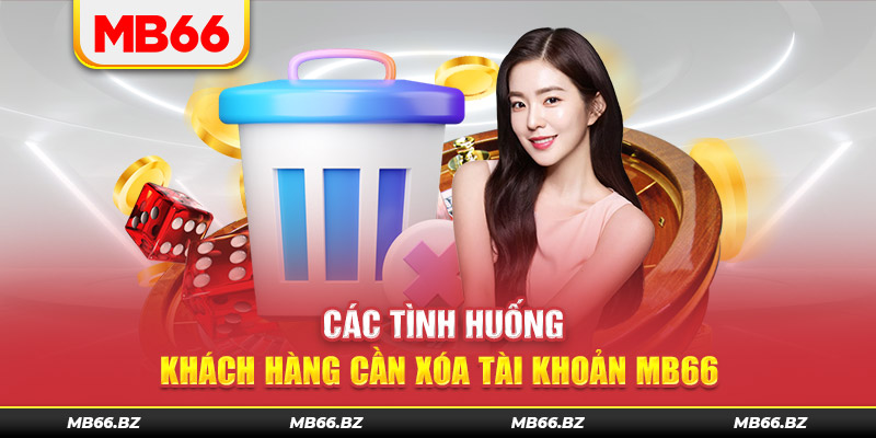 Các tinh huống người chơi thường chọn xóa tài khoản MB66