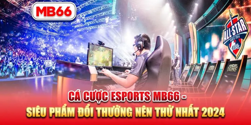 Cá Cược Esports MB66 – Siêu Phẩm Đổi Thưởng Nên Thử Nhất 2024