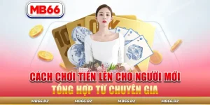 Cách Chơi Tiến Lên Cho Người Mới Tổng Hợp Từ Chuyên Gia