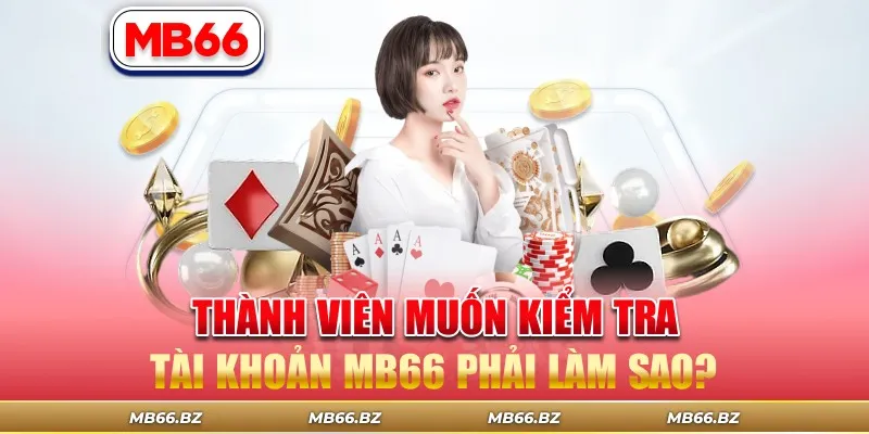 Thành Viên Muốn Kiểm Tra Tài Khoản MB66 Phải Làm Sao?
