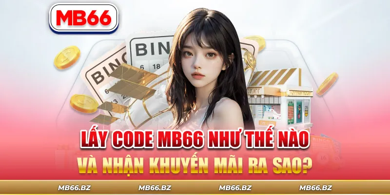 Lấy Code MB66 Như Thế Nào Và Nhận Khuyến Mãi Ra Sao?
