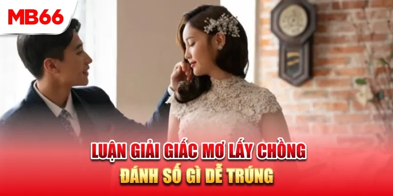 Luận Giải Giấc Mơ Lấy Chồng Đánh Số Gì Dễ Trúng?