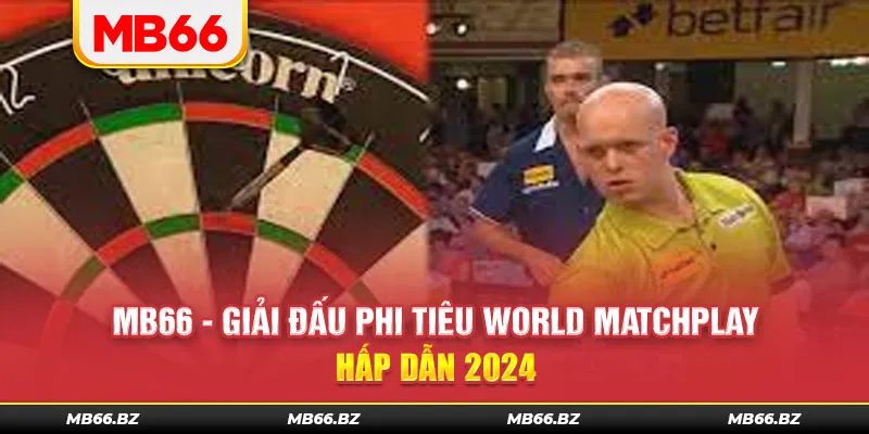 MB66 - Giải Đấu Phi Tiêu World Matchplay Hấp Dẫn 2024