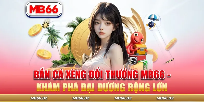 Bắn Cá Xèng Đổi Thưởng MB66 - Khám Phá Đại Dương Rộng Lớn