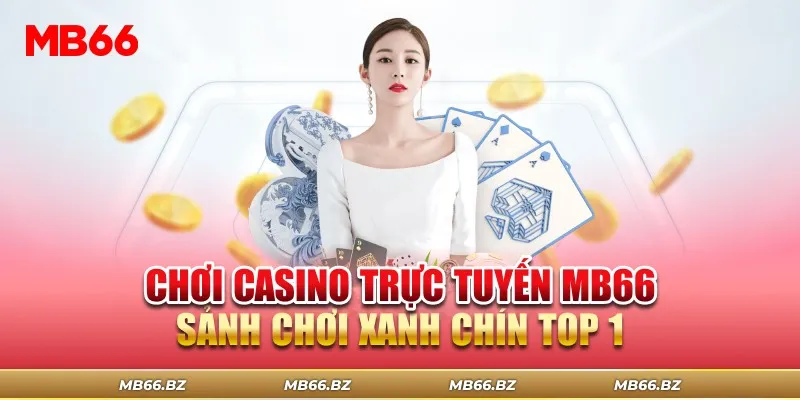 Chơi Casino Trực Tuyến MB66 – Sảnh Chơi Xanh Chín TOP 1