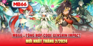 MB66 – Tổng Hợp Code Genshin Impact Mới Nhất Tháng 2/2024