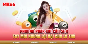 Phương Pháp Soi Cầu 568 – Tuy Mới Những Lợi Hại Cho Lô Thủ
