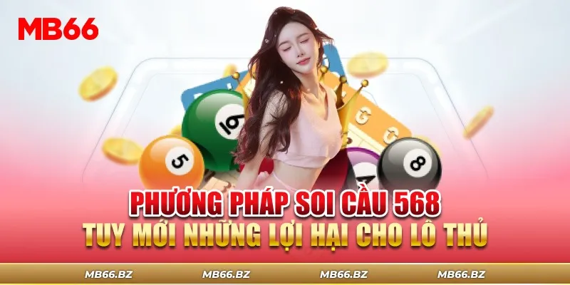 Phương Pháp Soi Cầu 568 – Tuy Mới Những Lợi Hại Cho Lô Thủ