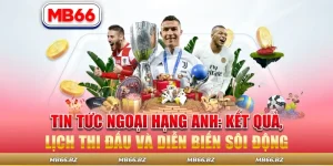Tin Tức Ngoại Hạng Anh: Kết Quả, Lịch Thi Đấu và Diễn Biến Sôi Động