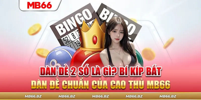 Dàn Đề 2 Số Là Gì? Bí Kíp Bắt Dàn Đề Chuẩn Của Cao Thủ MB66