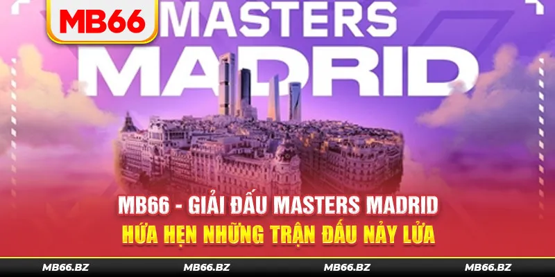 MB66 – Giải Đấu Masters Madrid Hứa Hẹn Những Trận Đấu Nảy Lửa