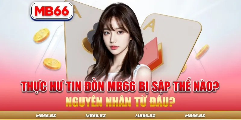 Thực Hư Tin Đồn MB66 Bị Sập Thế Nào? Nguyên Nhân Từ Đâu?