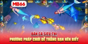 Bắn Cá Siêu Thị – Chinh Phục Đại Dương Giải Trí Với Bí Kíp Dễ Thắng