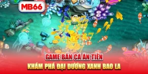 Game Bắn Cá Ăn Tiền - Khám Phá Đại Dương Xanh Bao La