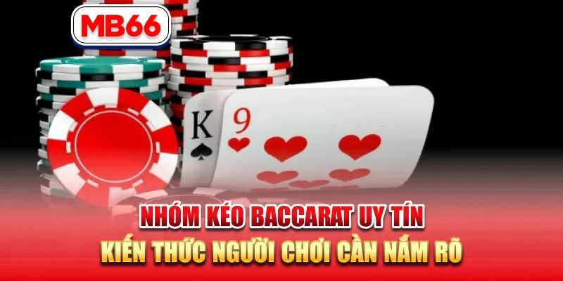 Nhóm Kéo Baccarat Uy Tín – Kiến Thức Người Chơi Cần Nắm Rõ