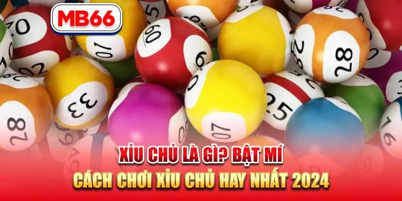 Xỉu Chủ Là Gì? Cách Chơi Xỉu Chủ Hay Nhất Cập Nhật 2024