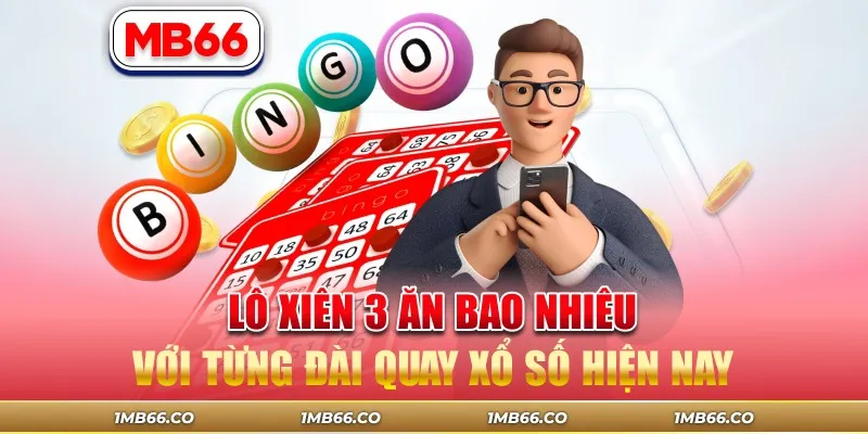 Lô Xiên 3 Ăn Bao Nhiêu Với Từng Đài Quay Xổ Số Hiện Nay