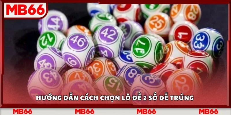 Hướng dẫn cách chọn lô đề 2 số dễ trúng 