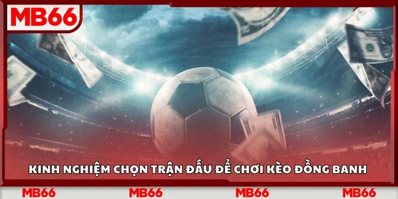 Kinh nghiệm chọn trận đấu để chơi kèo đồng banh 